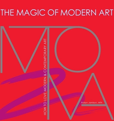 The Magic of Modern Art-How to Love Modern & Contemporary Art by Jamison, Robyn