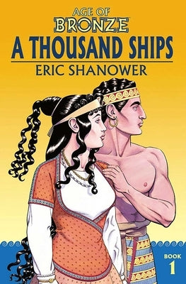 Age of Bronze Volume 1: A Thousand Ships (New Edition) by Shanower, Eric