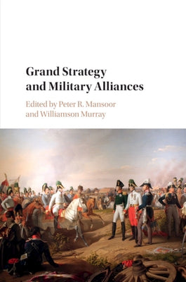 Grand Strategy and Military Alliances by Mansoor, Peter R.