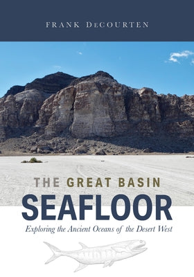 The Great Basin Seafloor: Exploring the Ancient Oceans of the Desert West by Decourten, Frank