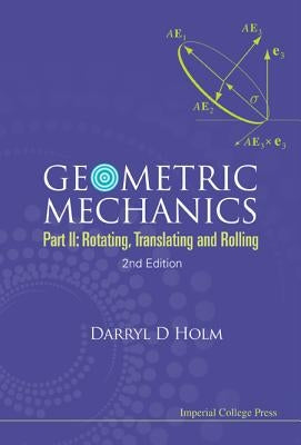 Geometric Mechanics (Part II), 2 Ed by Darryl D Holm