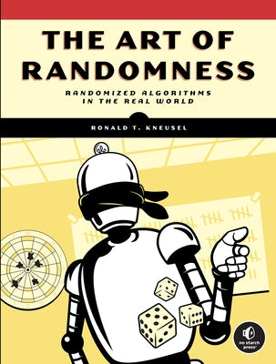 The Art of Randomness: Randomized Algorithms in the Real World by Kneusel, Ronald T.