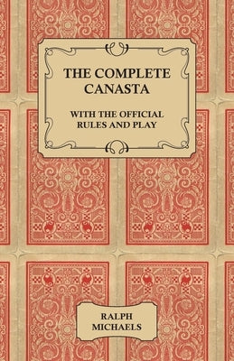 The Complete Canasta - With The Official Rules and Play by Michaels, Ralph