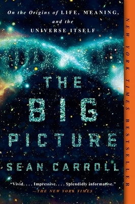 The Big Picture: On the Origins of Life, Meaning, and the Universe Itself by Carroll, Sean