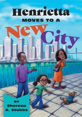 Henrietta Moves to a New City by Stubbs, Sheresa A.