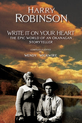 Write It on Your Heart: The Epic World of an Okanagan Storyteller by Robinson, Harry