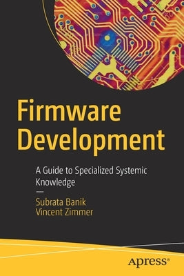 Firmware Development: A Guide to Specialized Systemic Knowledge by Banik, Subrata