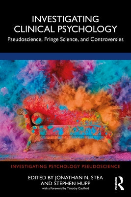 Investigating Clinical Psychology: Pseudoscience, Fringe Science, and Controversies by Stea, Jonathan N.