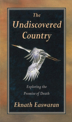 Undiscovered Country: Exploring the Promise of Death by Easwaran, Eknath