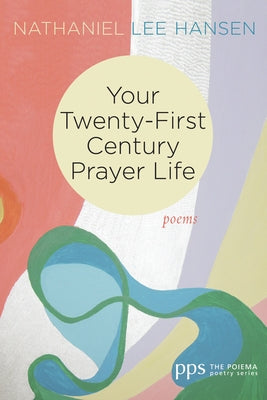 Your Twenty-First Century Prayer Life by Hansen, Nathaniel Lee