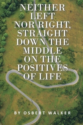 Neither left nor right, straight down the middle on the positives of life by Walker, Osbert