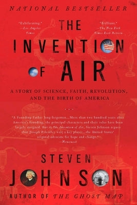 The Invention of Air: The Invention of Air: A Story Of Science, Faith, Revolution, And The Birth Of America by Johnson, Steven