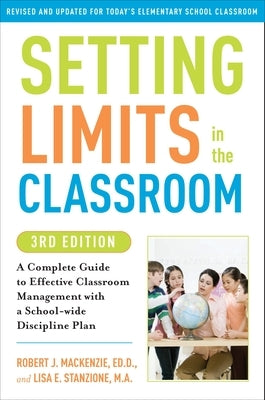 Setting Limits in the Classroom, 3rd Edition: A Complete Guide to Effective Classroom Management with a School-wide Discipline Plan by MacKenzie, Robert J.