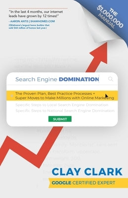 Search Engine Domination: The Proven Plan, Best Practice Processes + Super Moves to Make Millions with Online Marketing by Clark, Clay