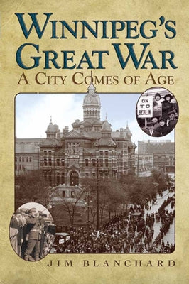 Winnipeg's Great War: A City Comes of Age by Blanchard, Jim