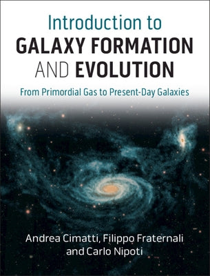 Introduction to Galaxy Formation and Evolution: From Primordial Gas to Present-Day Galaxies by Cimatti, Andrea