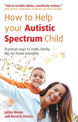 How to Help Your Autistic Spectrum Child: Practical Ways to Make Family Life Run More Smoothly by Brealy, Jackie