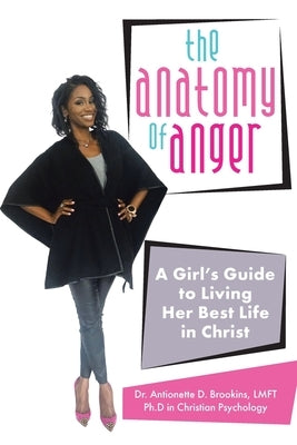 The Anatomy of Anger: A Girl's Guide to Living Her Best Life in Christ by Brookins Lmft Ph. D., Antionette