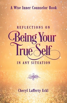 Reflections on Being Your True Self in Any Situation by Eckl, Cheryl Lafferty