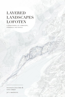 Layered Landscapes Lofoten: Understanding of Complexity, Otherness and Change by HaggÃ¤rde, Magdalena