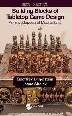 Building Blocks of Tabletop Game Design: An Encyclopedia of Mechanisms by Engelstein, Geoffrey