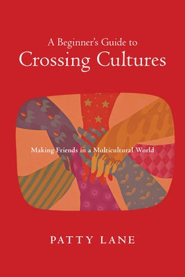 A Beginner's Guide to Crossing Cultures: How Who You Are Shapes What You Do by Lane, Patty