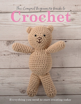 The Compact Beginner's Guide to Crochet: Everything You Need to Start Creating Today by Brown, Sian