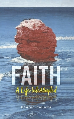 Faith: A Life Interrupted by Follows, Sharon