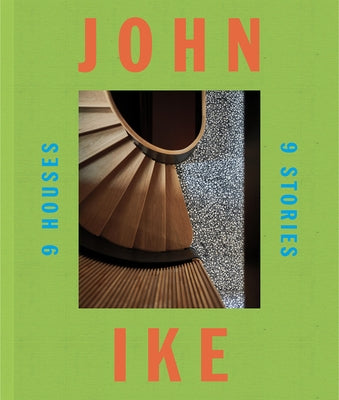 John Ike: 9 Houses/9 Stories: An Architect and His Vision by Ike, John