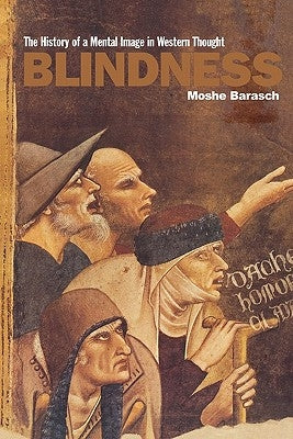 Blindness: The History of a Mental Image in Western Thought by Barasch, Moshe