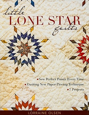 Little Lone Star Quilts: Sew Perfect Points Every Time - Exciting New Paper-Piecing Technique - 7 Projects by Olsen, Lorraine