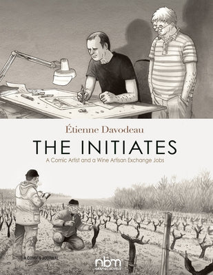 The Initiates: A Comic Artist and a Wine Artisan Exchange Jobs by Davodeau, Ã‰tienne