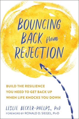 Bouncing Back from Rejection: Build the Resilience You Need to Get Back Up When Life Knocks You Down by Becker-Phelps, Leslie