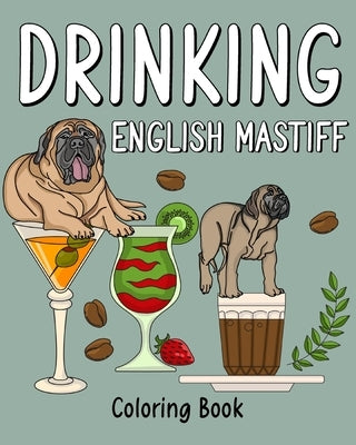 Drinking English Mastiff Coloring Book: Animal Painting Pages with Many Coffee or Smoothie and Cocktail Drinks Recipes by Paperland