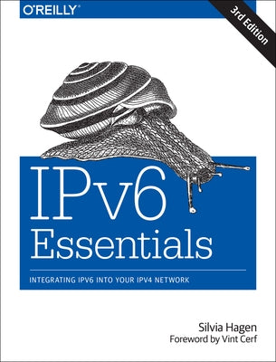 Ipv6 Essentials: Integrating Ipv6 Into Your Ipv4 Network by Hagen, Silvia