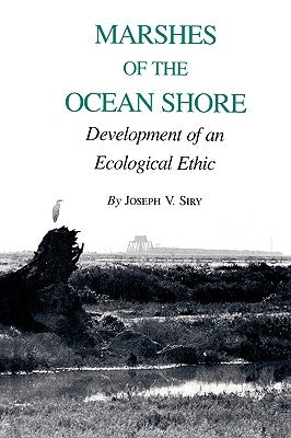 Marshes of the Ocean Shore: Development of an Ecological Ethic by Siry, Joseph V.