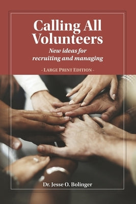 Calling All Volunteers: New ideas for recruiting and managing Large Print Edition by Bolinger, Jesse O.