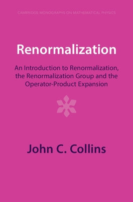 Renormalization: An Introduction to Renormalization, the Renormalization Group and the Operator-Product Expansion by Collins, John C.