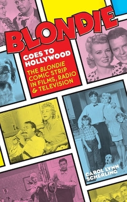 Blondie Goes to Hollywood (hardback): The Blondie Comic Strip in Films, Radio & Television by Scherling, Carol Lynn