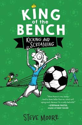 King of the Bench: Kicking & Screaming by Moore, Steve