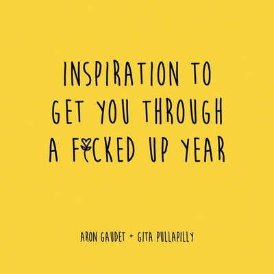 Inspiration to Get You Through a F*cked Up Year by Gaudet, Aron