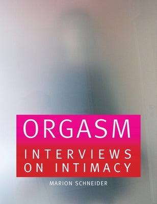 Orgasm: Interviews on Intimacy by Troeller, Linda