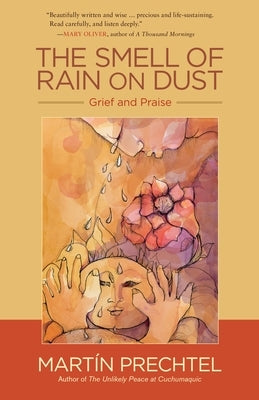 The Smell of Rain on Dust: Grief and Praise by Prechtel, MartÃ­n