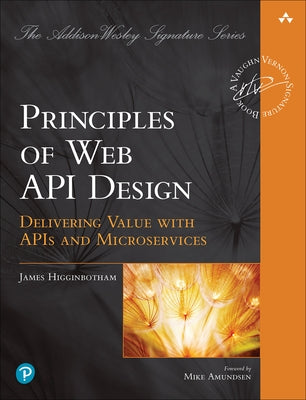 Principles of Web API Design: Delivering Value with APIs and Microservices by Higginbotham, James