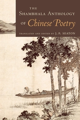 The Shambhala Anthology of Chinese Poetry by Seaton, J. P.