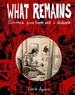 What Remains: Personal and Political Histories of Colombia by Aguirre, Camilo