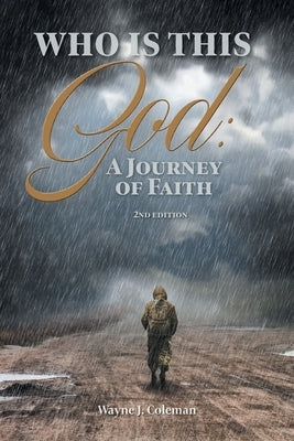 Who Is This God: A Journey of Faith by Coleman, Wayne J.