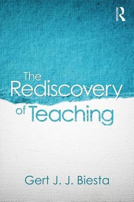 The Rediscovery of Teaching by Biesta, Gert