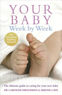 Your Baby Week by Week: The Ultimate Guide to Caring for Your New Baby by Cave, Simone