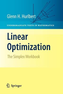 Linear Optimization: The Simplex Workbook by Hurlbert, Glenn